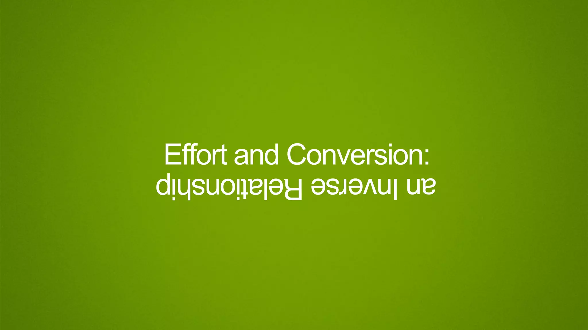 Effort and Conversion:
 