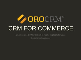 CRM FOR COMMERCE
Open source CRM with built-in marketing tools for your
Commerce business.
 