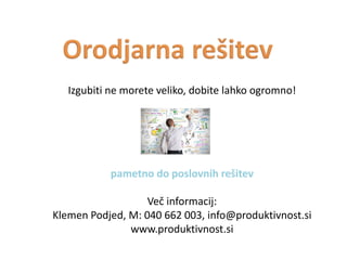 Dejavniki uspeha
• Konstruktivno sodelovanje stranke in izvajalca.
• Odprtost za dobre klasične ali pa
najsodobnejše poslovne pristope.
Einstein: "Norost je delati vedno znova isto stvar in
pričakovati drugačne rezultate".

 