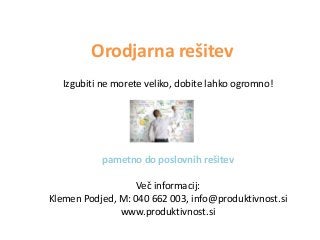 Orodjarna rešitev
Izgubiti ne morete veliko, dobite lahko ogromno!

pametno do poslovnih rešitev
Več informacij:
Klemen Podjed, M: 040 662 003, info@produktivnost.si
www.produktivnost.si

 