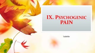 IX. PSYCHOGENIC
PAIN
Subtitle
 