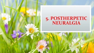 5. POSTHERPETIC
NEURALGIA
 