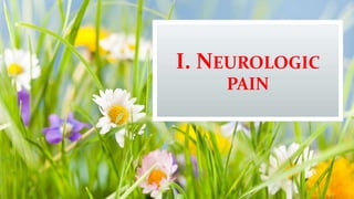 I. NEUROLOGIC
PAIN
 