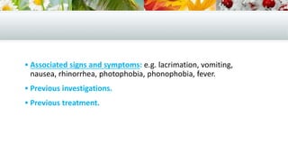  Associated signs and symptoms: e.g. lacrimation, vomiting,
nausea, rhinorrhea, photophobia, phonophobia, fever.
 Previo...