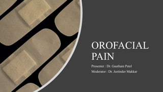 OROFACIAL
PAIN
Presenter : Dr. Gautham Patel
Moderator : Dr. Jeetinder Makkar
 