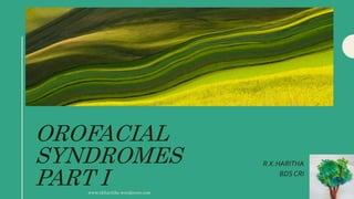 OROFACIAL
SYNDROMES
PART I
R.K.HARITHA
BDS CRI
www.rkharitha.wordpress.com
 