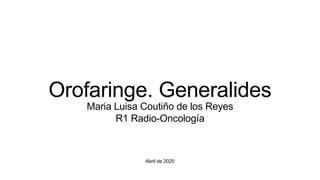 Abril de 2020
Orofaringe. Generalides
Maria Luisa Coutiño de los Reyes
R1 Radio-Oncología
 