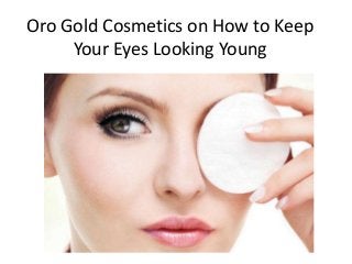 Oro Gold Cosmetics on How to Keep
Your Eyes Looking Young
 
