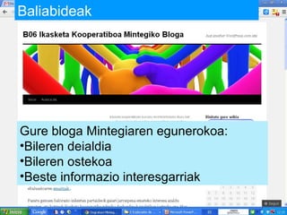 Baliabideak 
Gure bloga Mintegiaren egunerokoa: 
•Bileren deialdia 
•Bileren ostekoa 
•Beste informazio interesgarriak 
 