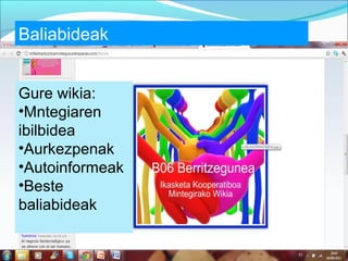 Baliabideak 
Gure wikia: 
•Mntegiaren 
ibilbidea 
•Aurkezpenak 
•Autoinformeak 
•Beste 
baliabideak 
 