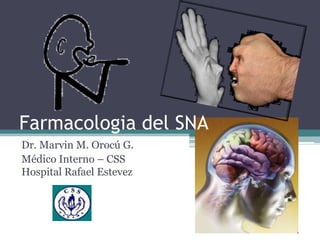 Farmacologia del SNA ,[object Object],Dr. MarvinM. Orocú G.,[object Object],Médico Interno – CSSHospital Rafael Estevez,[object Object]