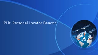 PLB: Personal Locator Beacon
 
