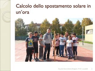 Calcolo dello spostamento solare in
un’ora
Scuola Secondaria Bolgare. Prof. Locatelli 2
 