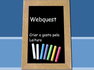 Webquest Criar o gosto pela Leitura 