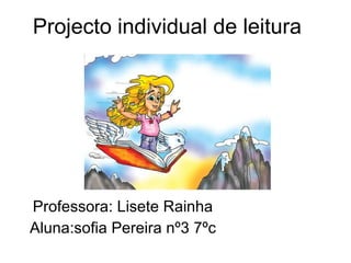 Projecto individual de leitura Professora: Lisete Rainha Aluna:sofia Pereira nº3 7ºc 