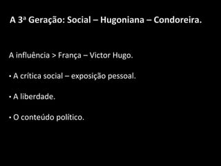 A influência > França – Victor Hugo.
• A crítica social – exposição pessoal.
• A liberdade.
• O conteúdo político.
 