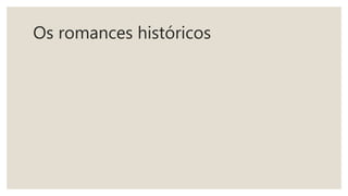 Os romances históricos
 