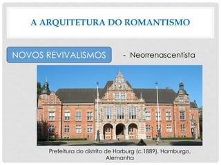 A ARQUITETURA DO ROMANTISMO
NOVOS REVIVALISMOS - Neorrenascentista
Prefeitura do distrito de Harburg (c.1889), Hamburgo,
Alemanha
 