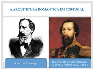 A ARQUITETURA ROMÂNTICA EM PORTUGAL
D. Fernando de Saxe-Coburgo-
Gotha, 2º marido de D. Maria II
Barão de Eschwege
 