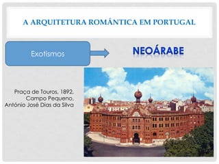 A ARQUITETURA ROMÂNTICA EM PORTUGAL
Exotismos
Praça de Touros, 1892,
Campo Pequeno,
António José Dias da Silva
 