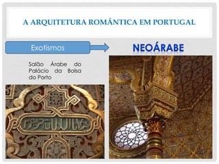 A ARQUITETURA ROMÂNTICA EM PORTUGAL
Exotismos
Salão Árabe do
Palácio da Bolsa
do Porto
 