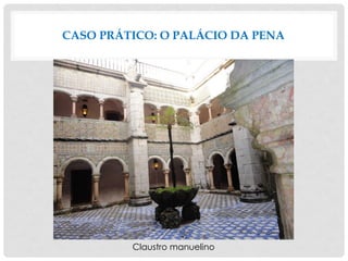 CASO PRÁTICO: O PALÁCIO DA PENA
Claustro manuelino
 