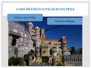 CASO PRÁTICO: O PALÁCIO DA PENA
Pórtico dos Tritões
Torre do Relógio
 