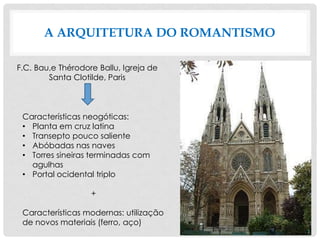 A ARQUITETURA DO ROMANTISMO
F.C. Bau,e Thérodore Ballu, Igreja de
Santa Clotilde, Paris
Características neogóticas:
• Plan...
