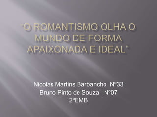 Nicolas Martins Barbancho Nº33
Bruno Pinto de Souza Nº07
2ºEMB
 