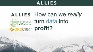 How can we really
turn data into
profit?
 