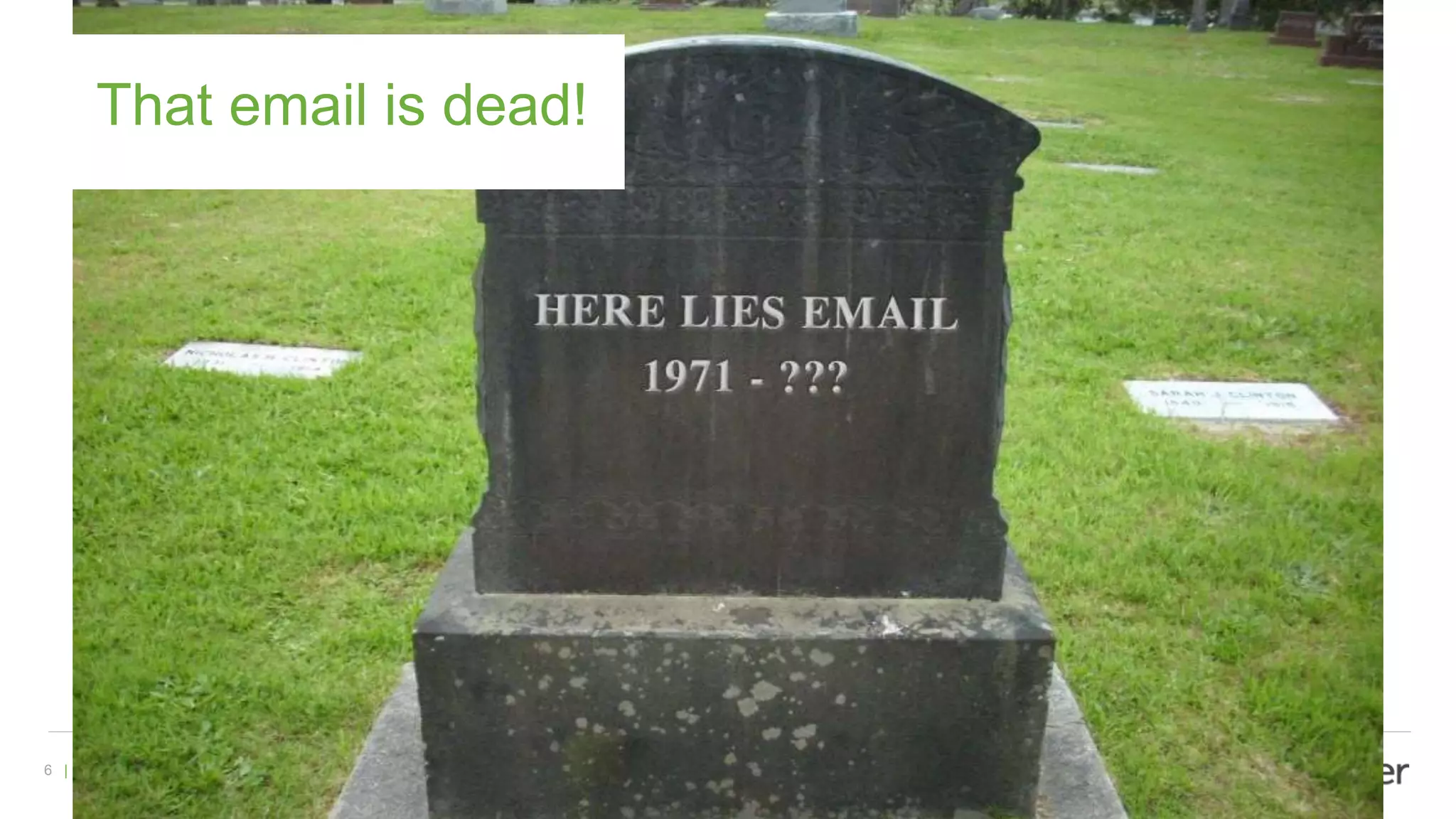 6 | Faster. Smarter. Better | @TinkTaylor @dotmailer
That email is dead!
 