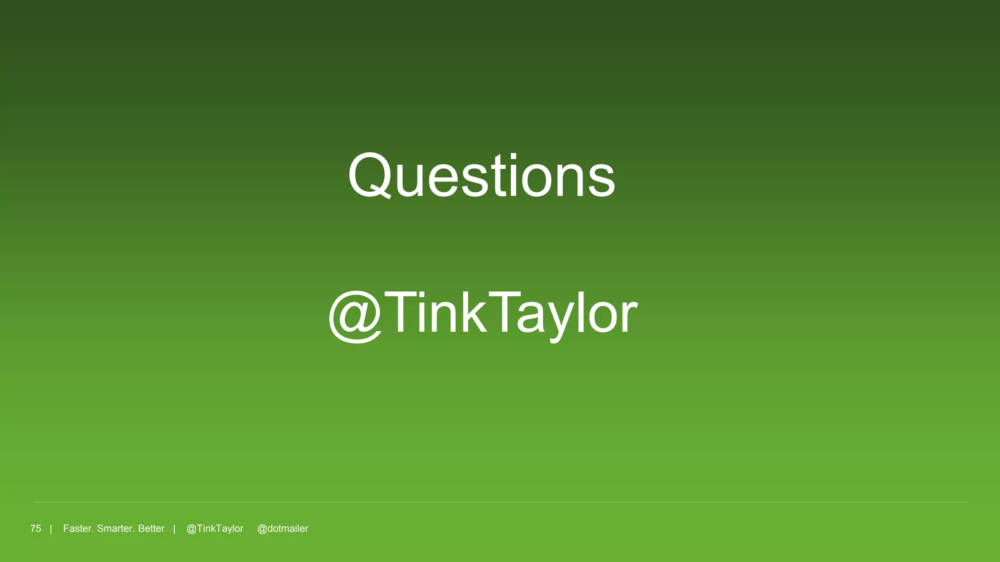 75 | Faster. Smarter. Better | @TinkTaylor @dotmailer
Questions
@TinkTaylor
 