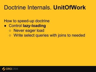 Presentation title here
Doctrine Internals. UnitOfWork
How to speed-up doctrine
● Control lazy-loading
○ Never eager load
○ Write select queries with joins to needed
 