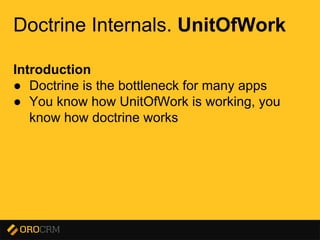 Presentation title here
Doctrine Internals. UnitOfWork
Introduction
● Doctrine is the bottleneck for many apps
● You know how UnitOfWork is working, you
know how doctrine works
 