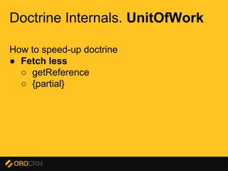 Presentation title here
Doctrine Internals. UnitOfWork
How to speed-up doctrine
● Fetch less
○ getReference
○ {partial}
 
