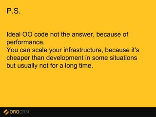 Presentation title here
P.S.
Ideal OO code not the answer, because of
performance.
You can scale your infrastructure, because it's
cheaper than development in some situations
but usually not for a long time.
 