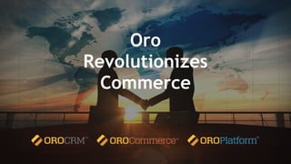 Oro
Revolutionizes  
Commerce
 