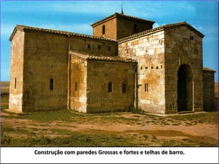Construção com paredes Grossas e fortes e telhas de barro. 