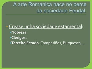 • Crease unha sociedade estamental:
•Nobreza.
•Clérigos.
•Terceiro Estado: Campesiños, Burgueses,…
 
