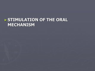 ►STIMULATION OF THE ORAL
MECHANISM
 