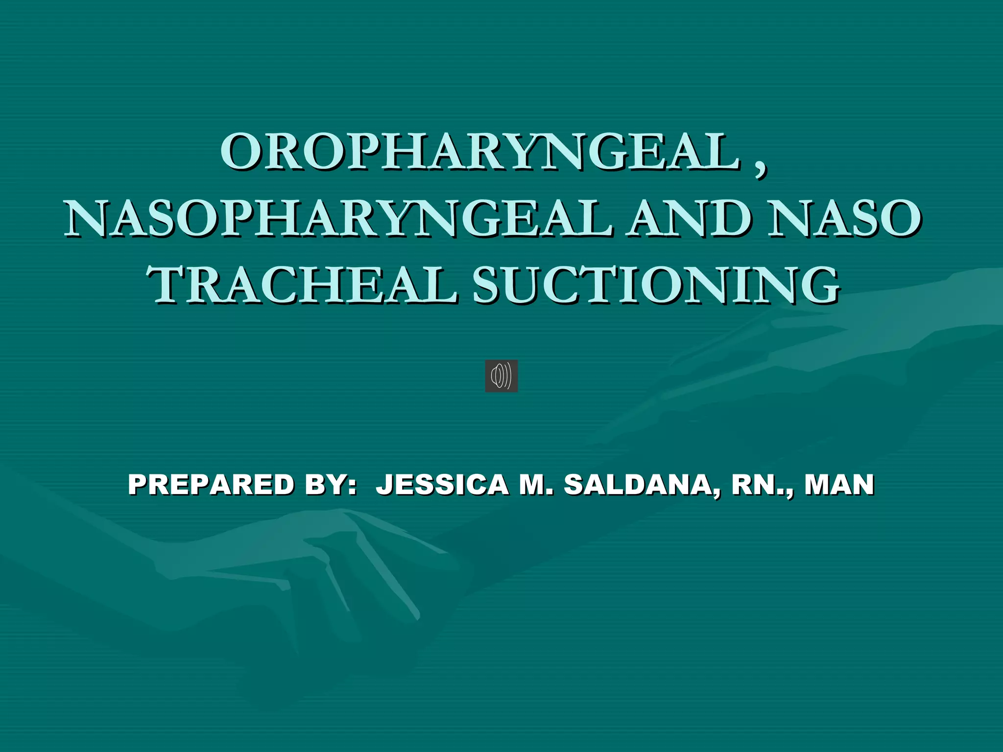 Oropharyngeal , nasopharyngeal and naso tracheal suctioning | PPT