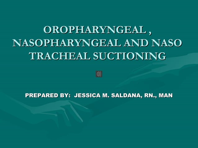 Oropharyngeal , nasopharyngeal and naso tracheal suctioning | PPT | Ear ...
