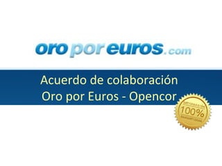 Acuerdo de colaboración Oro por Euros - Opencor 