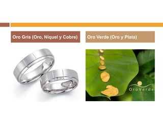 Oro Gris (Oro, Níquel y Cobre)   Oro Verde (Oro y Plata)
 