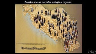 Ženske sprske narodne nošnje u regionu:
 