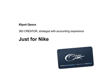 Юрий Ороси
360 CREATOR, strategist with accounting experience
Just for Nike
 