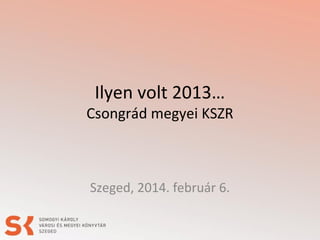 Ilyen volt 2013…

Csongrád megyei KSZR

Szeged, 2014. február 6.

 