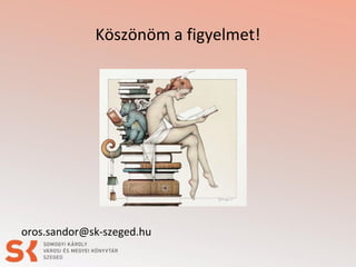 Köszönöm a figyelmet!

oros.sandor@sk-szeged.hu

 