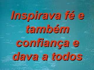 Inspirava fé e também confiança e dava a todos 