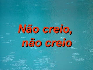Não creio,  não creio 
